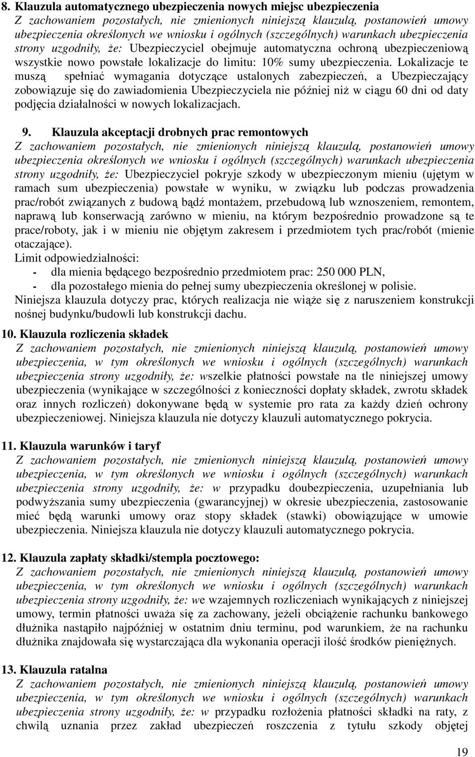 Lokalizacje te muszą spełniać wymagania dotyczące ustalonych zabezpieczeń, a Ubezpieczający zobowiązuje się do zawiadomienia Ubezpieczyciela nie później niŝ w ciągu 60 dni od daty podjęcia