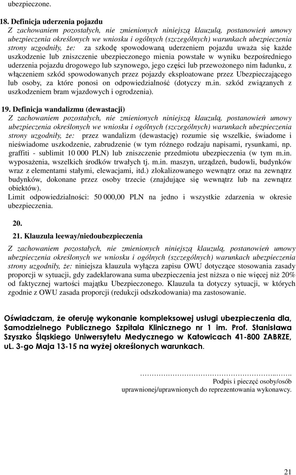 uszkodzenie lub zniszczenie ubezpieczonego mienia powstałe w wyniku bezpośredniego uderzenia pojazdu drogowego lub szynowego, jego części lub przewoŝonego nim ładunku, z włączeniem szkód