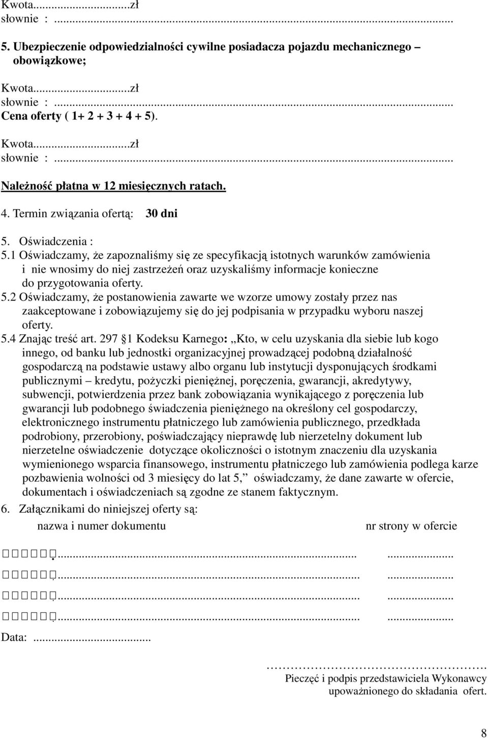 1 Oświadczamy, Ŝe zapoznaliśmy się ze specyfikacją istotnych warunków zamówienia i nie wnosimy do niej zastrzeŝeń oraz uzyskaliśmy informacje konieczne do przygotowania oferty. 5.