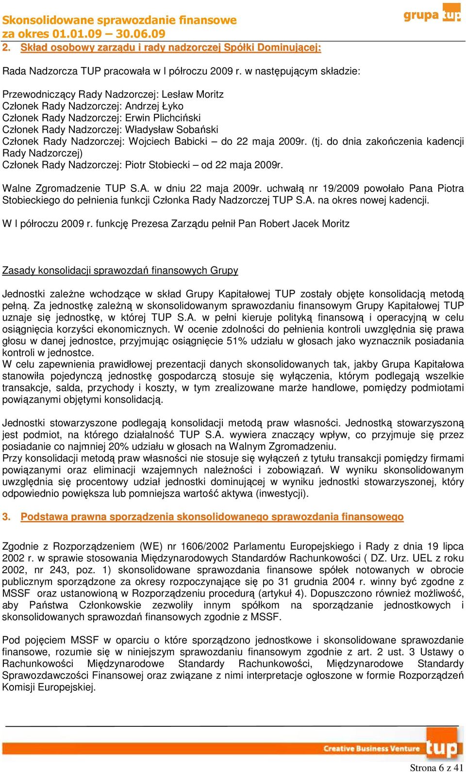 Członek Rady Nadzorczej: Wojciech Babicki do 22 maja 2009r. (tj. do dnia zakończenia kadencji Rady Nadzorczej) Członek Rady Nadzorczej: Piotr Stobiecki od 22 maja 2009r. Walne Zgromadzenie TUP S.A.