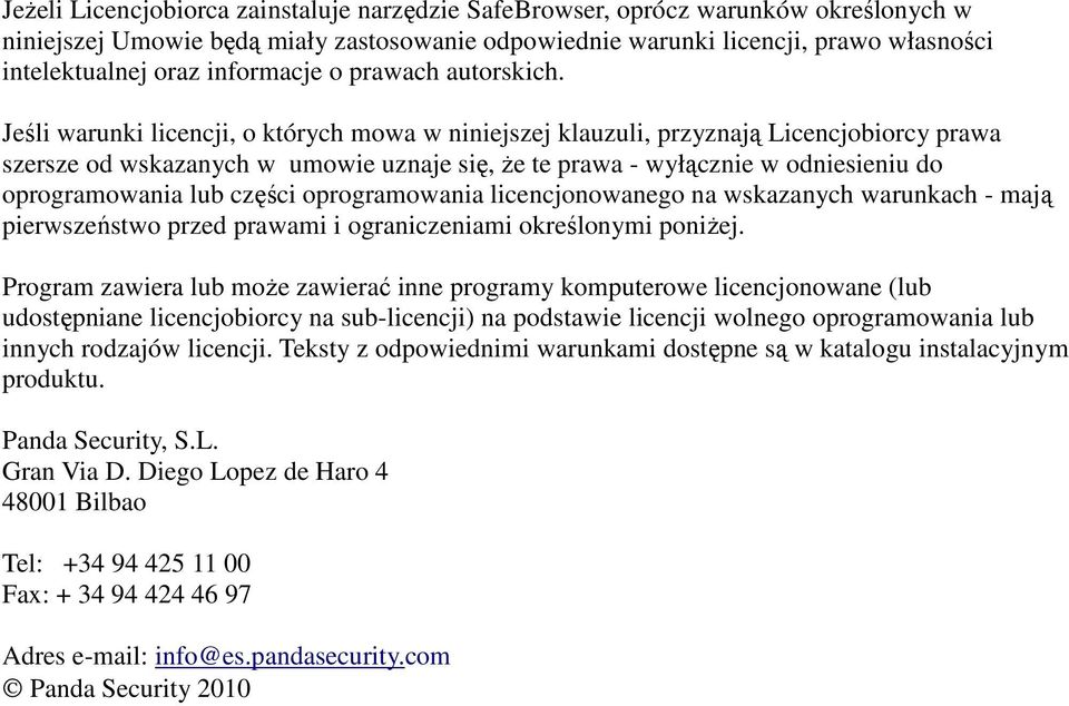 Jeśli warunki licencji, o których mowa w niniejszej klauzuli, przyznają Licencjobiorcy prawa szersze od wskazanych w umowie uznaje się, że te prawa - wyłącznie w odniesieniu do oprogramowania lub