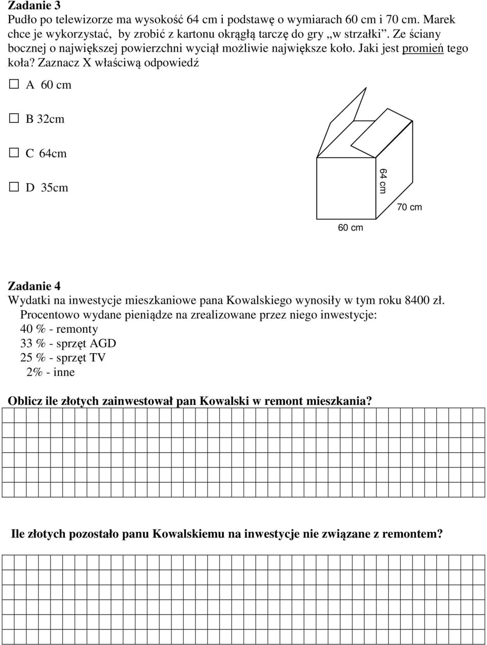 Zaznacz X właściwą odpowiedź A 0 cm B 32cm C 4cm D 35cm 4 cm 70 cm 0 cm Zadanie 4 Wydatki na inwestycje mieszkaniowe pana Kowalskiego wynosiły w tym roku 8400 zł.