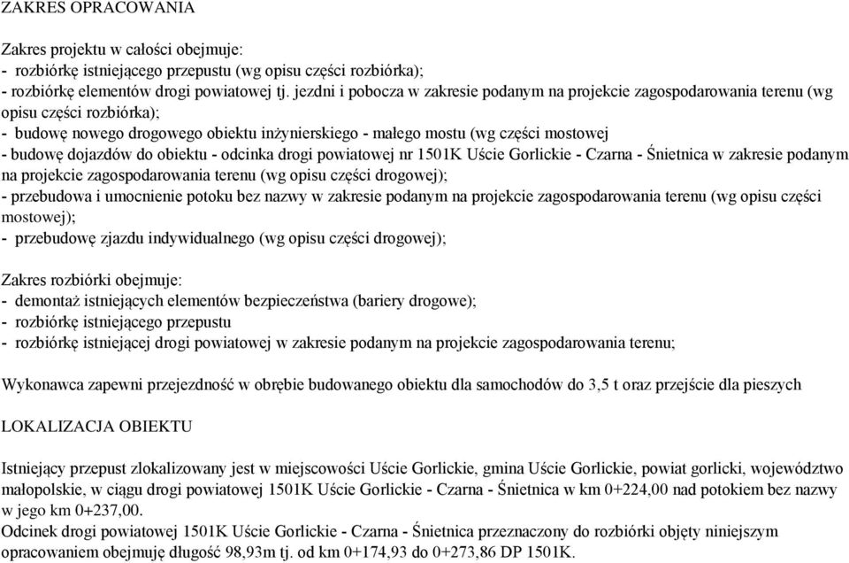 dojazdów do obiektu - odcinka drogi powiatowej nr 1501K Uście Gorlickie - Czarna - Śnietnica w zakresie podanym na projekcie zagospodarowania terenu (wg opisu części drogowej); - przebudowa i