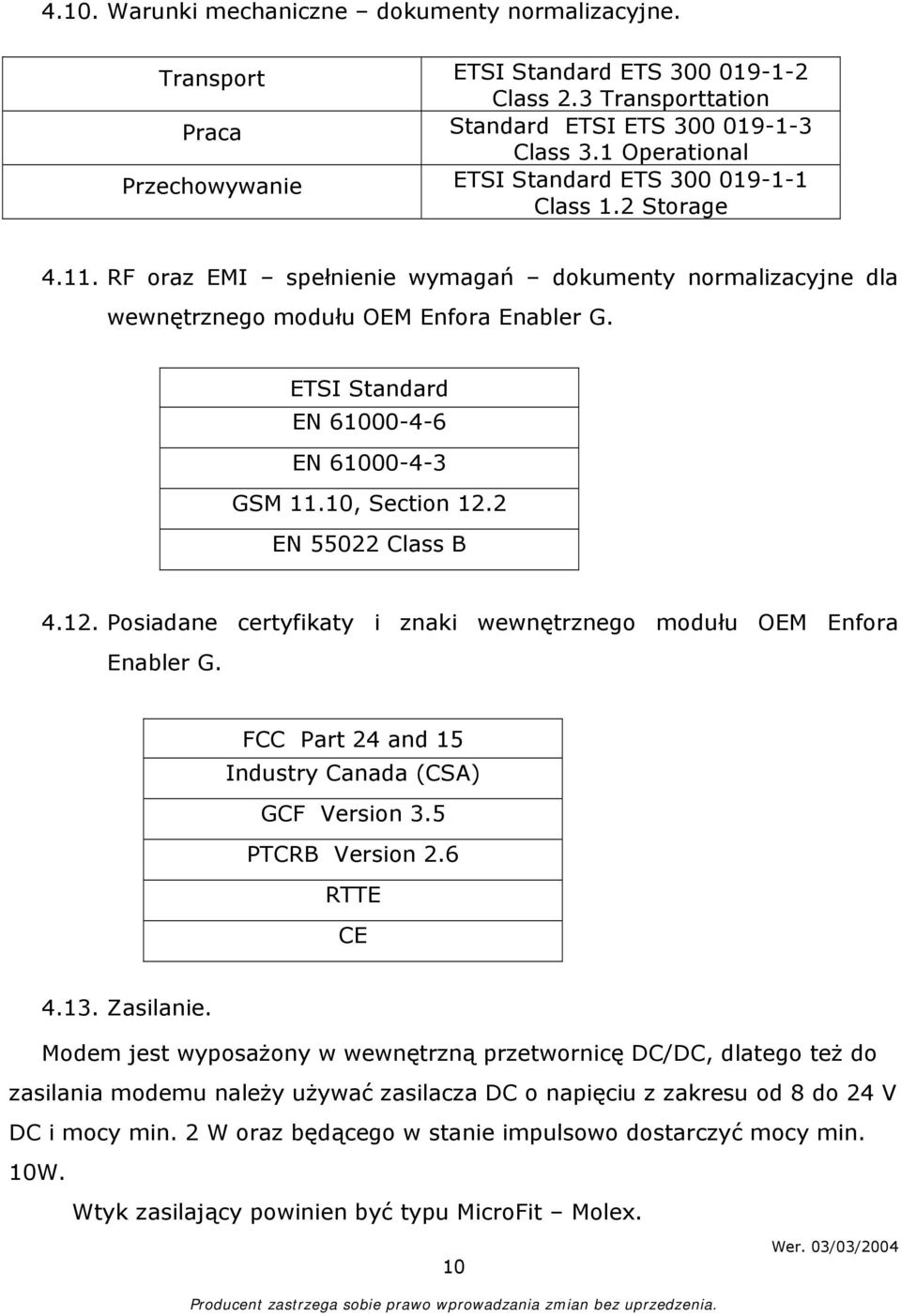 ETSI Standard EN 61000-4-6 EN 61000-4-3 GSM 11.10, Section 12.2 EN 55022 Class B 4.12. Posiadane certyfikaty i znaki wewnętrznego modułu OEM Enfora Enabler G.