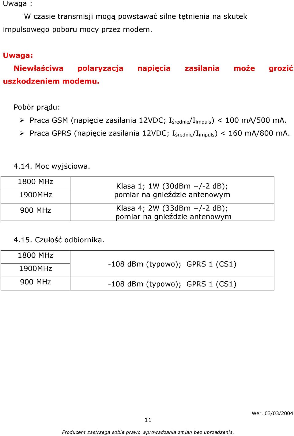 Pobór prądu: Praca GSM (napięcie zasilania 12VDC; I średnie /I impuls ) < 100 ma/500 ma.