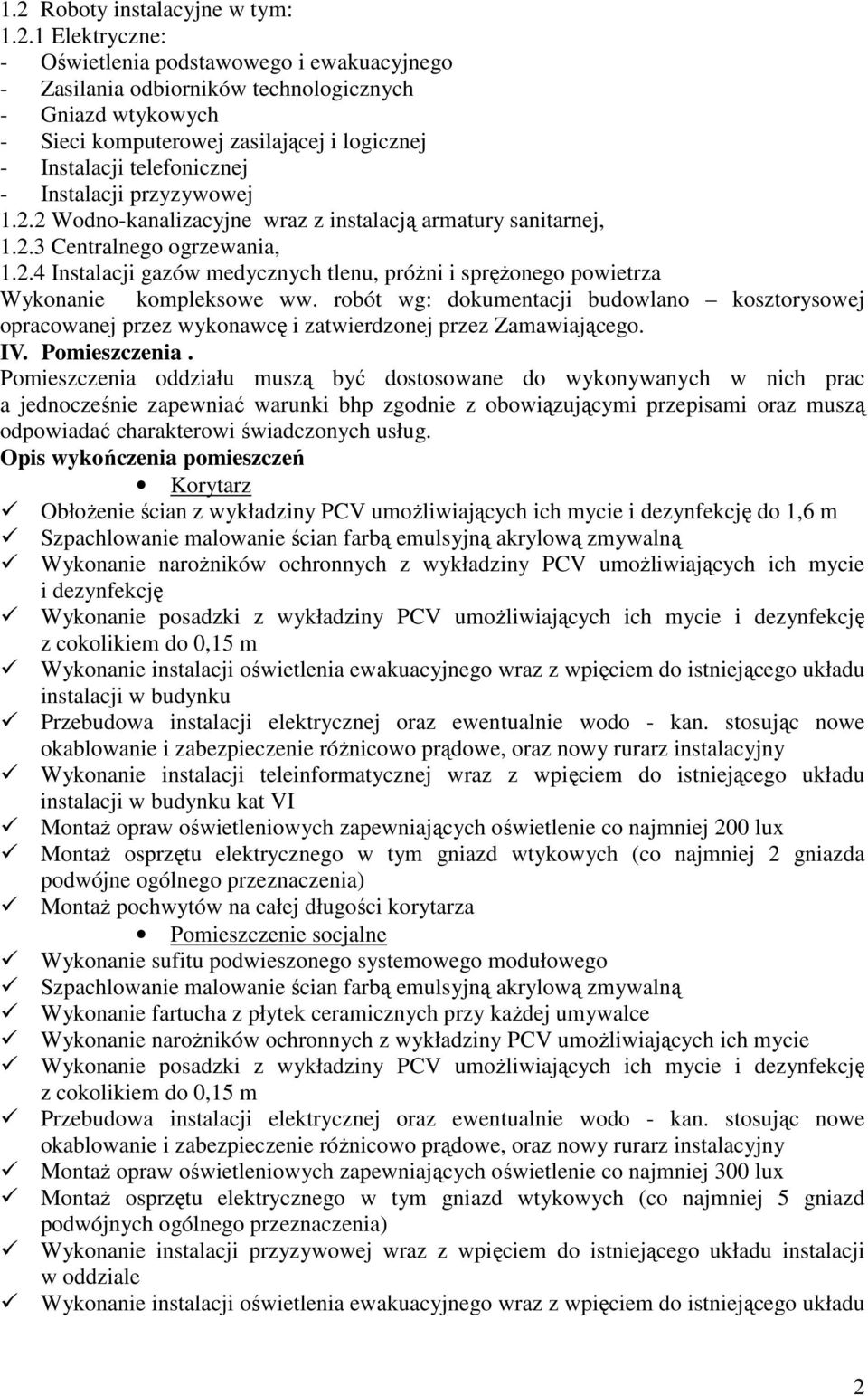 robót wg: dokumentacji budowlano kosztorysowej opracowanej przez wykonawcę i zatwierdzonej przez Zamawiającego. IV. Pomieszczenia.