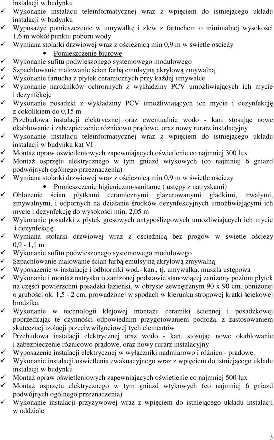 tym gniazd wtykowych (co najmniej 6 gniazd podwójnych ogólnego przeznaczenia) Wymiana stolarki drzwiowej wraz z ościeżnicą min 0,9 m w świetle ościeży Pomieszczenie higieniczno-sanitarne ( ustępy z