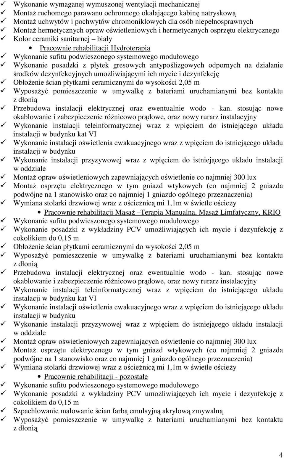odpornych na działanie środków dezynfekcyjnych umożliwiającymi ich mycie i dezynfekcję Obłożenie ścian płytkami ceramicznymi do wysokości 2,05 m Wyposażyć pomieszczenie w umywalkę z bateriami