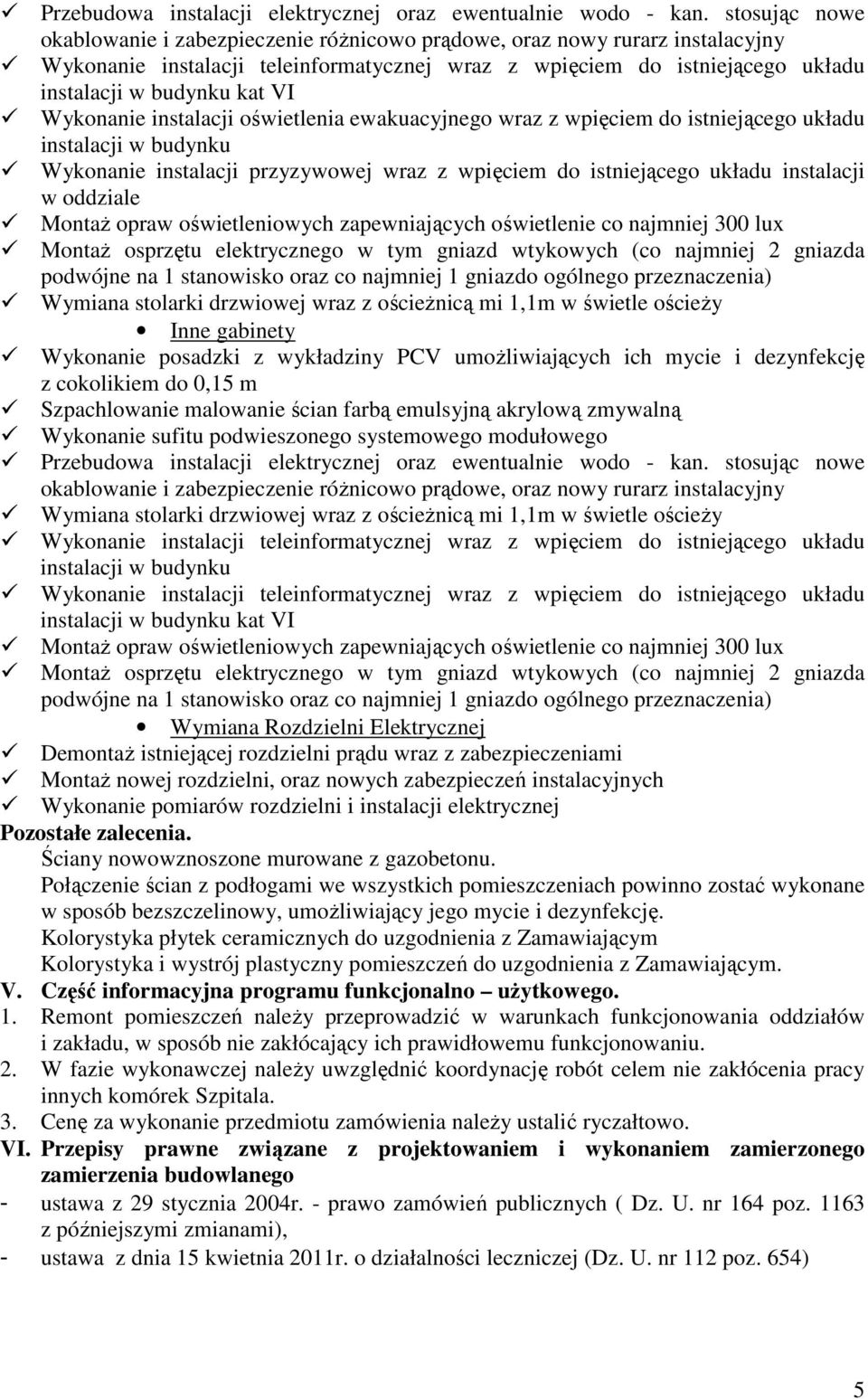 Połączenie ścian z podłogami we wszystkich pomieszczeniach powinno zostać wykonane w sposób bezszczelinowy, umożliwiający jego mycie i dezynfekcję.