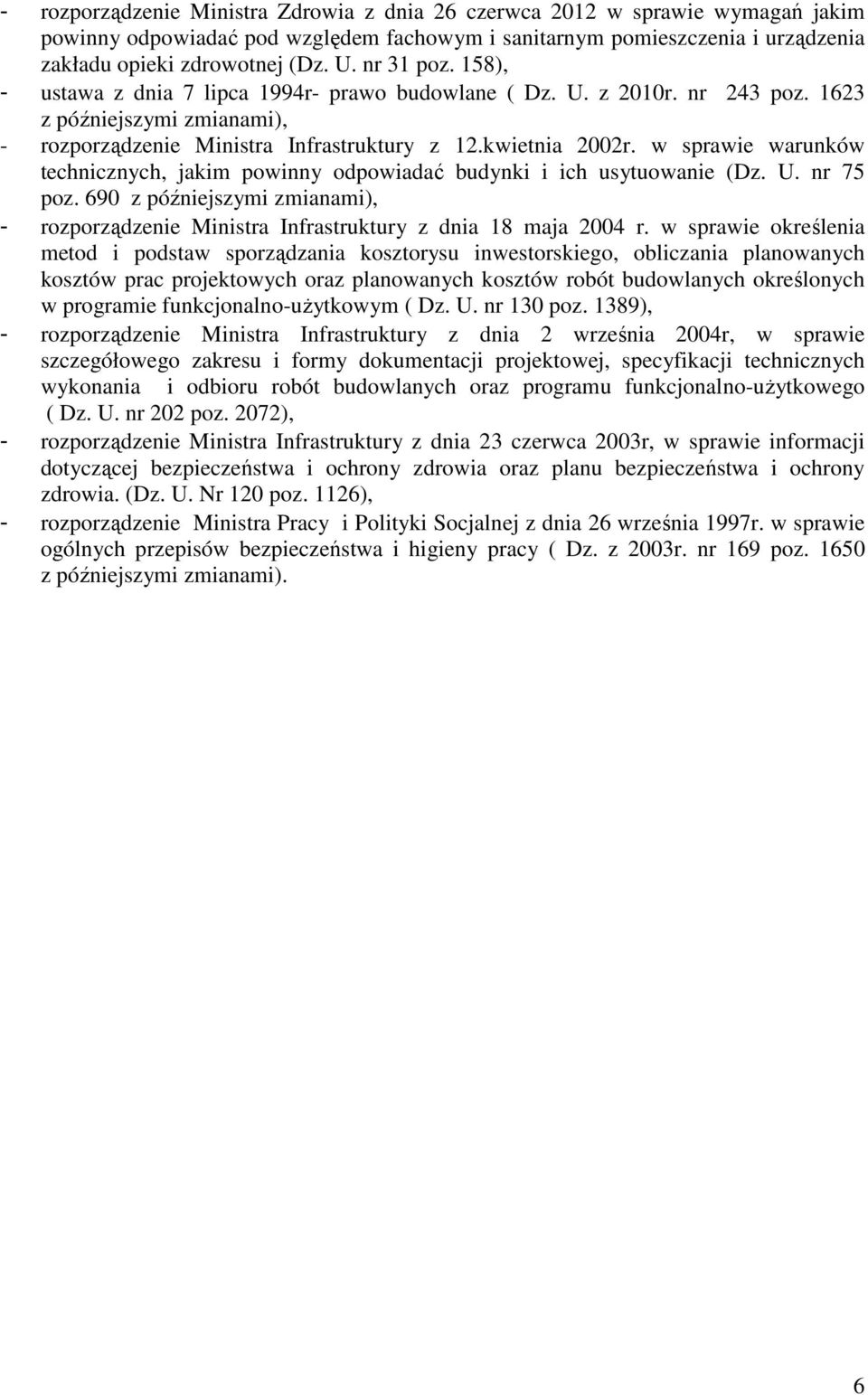 w sprawie warunków technicznych, jakim powinny odpowiadać budynki i ich usytuowanie (Dz. U. nr 75 poz. 690 z późniejszymi zmianami), - rozporządzenie Ministra Infrastruktury z dnia 18 maja 2004 r.