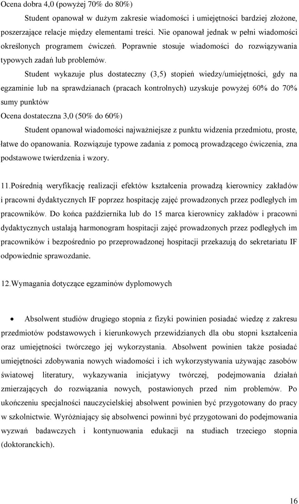 Student wykazuje plus dostateczny (3,5) stopień wiedzy/umiejętności, gdy na egzaminie lub na sprawdzianach (pracach kontrolnych) uzyskuje powyżej 60% do 70% sumy punktów Ocena dostateczna 3,0 (50% do