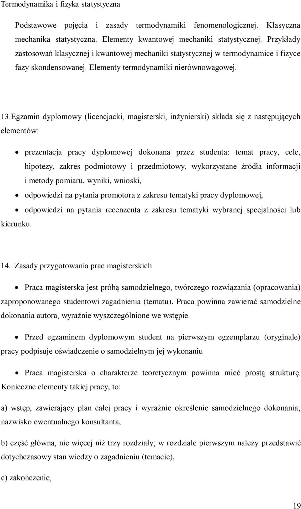 Egzamin dyplomowy (licencjacki, magisterski, inżynierski) składa się z następujących elementów: prezentacja pracy dyplomowej dokonana przez studenta: temat pracy, cele, hipotezy, zakres podmiotowy i