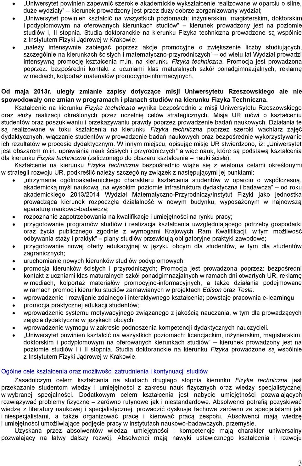 Studia doktoranckie na kierunku Fizyka techniczna prowadzone są wspólnie z Instytutem Fizyki Jądrowej w Krakowie; należy intensywnie zabiegać poprzez akcje promocyjne o zwiększenie liczby