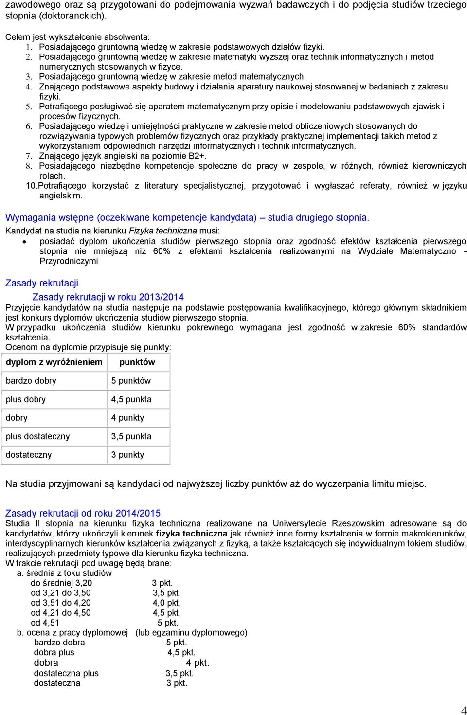 Posiadającego gruntowną wiedzę w zakresie matematyki wyższej oraz technik informatycznych i metod numerycznych stosowanych w fizyce. 3. Posiadającego gruntowną wiedzę w zakresie metod matematycznych.
