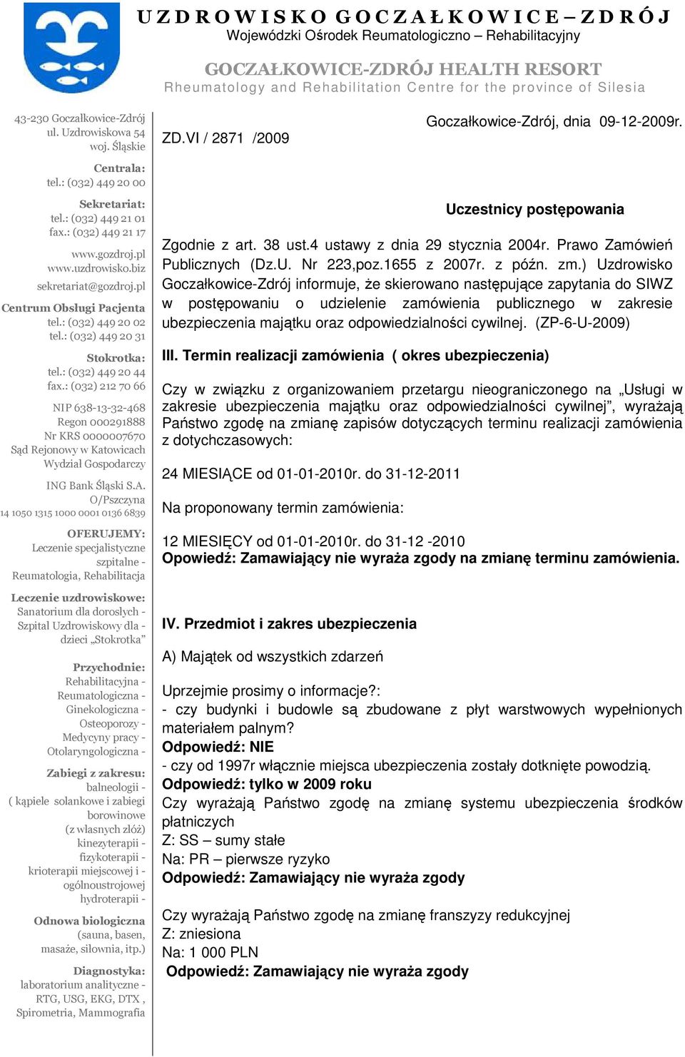: (032) 449 21 17 www.gozdroj.pl www.uzdrowisko.biz sekretariat@gozdroj.pl Centrum Obsługi Pacjenta tel.: (032) 449 20 02 tel.: (032) 449 20 31 Stokrotka: tel.: (032) 449 20 44 fax.