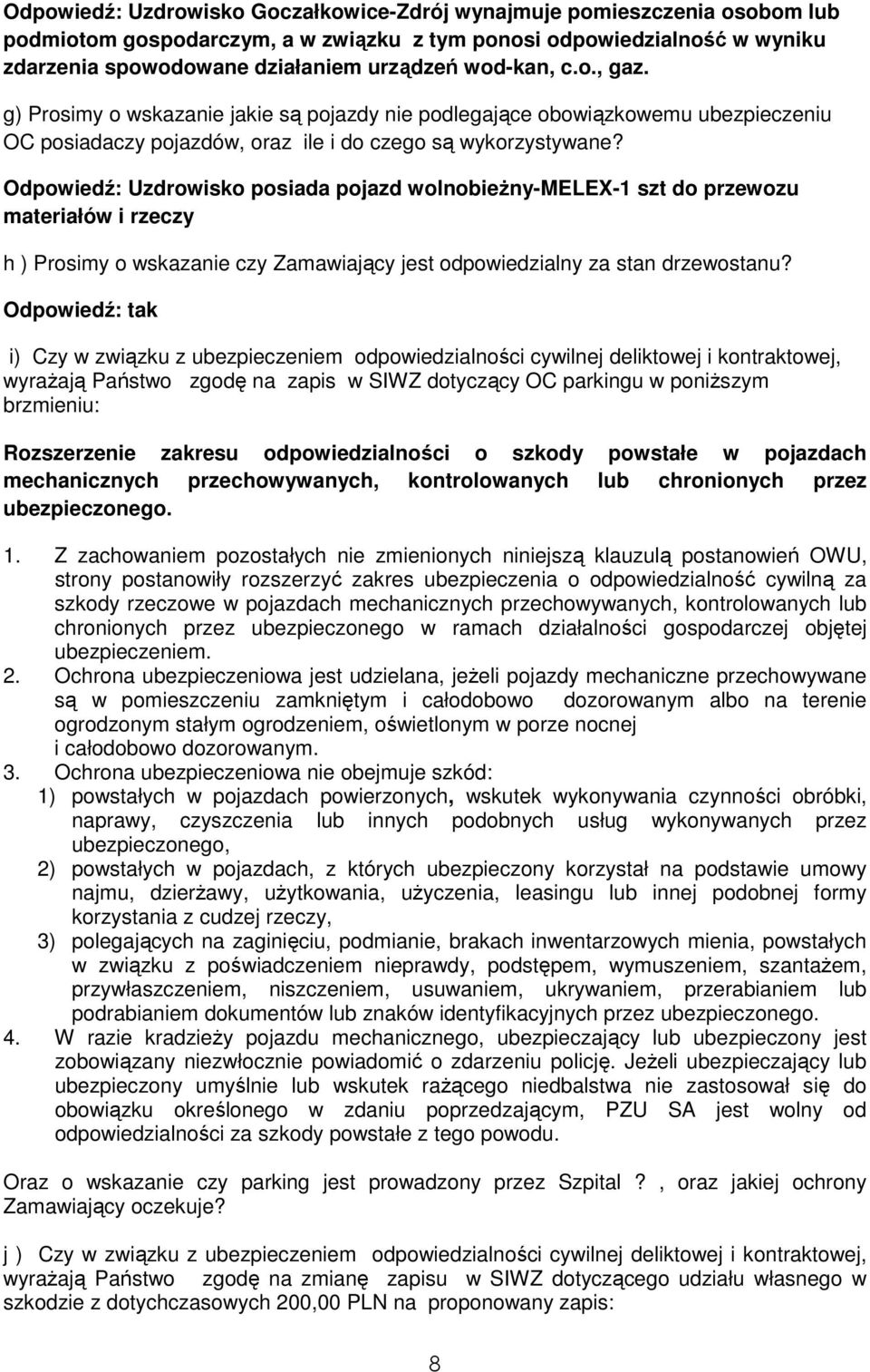 Odpowiedź: Uzdrowisko posiada pojazd wolnobieŝny-melex-1 szt do przewozu materiałów i rzeczy h ) Prosimy o wskazanie czy Zamawiający jest odpowiedzialny za stan drzewostanu?