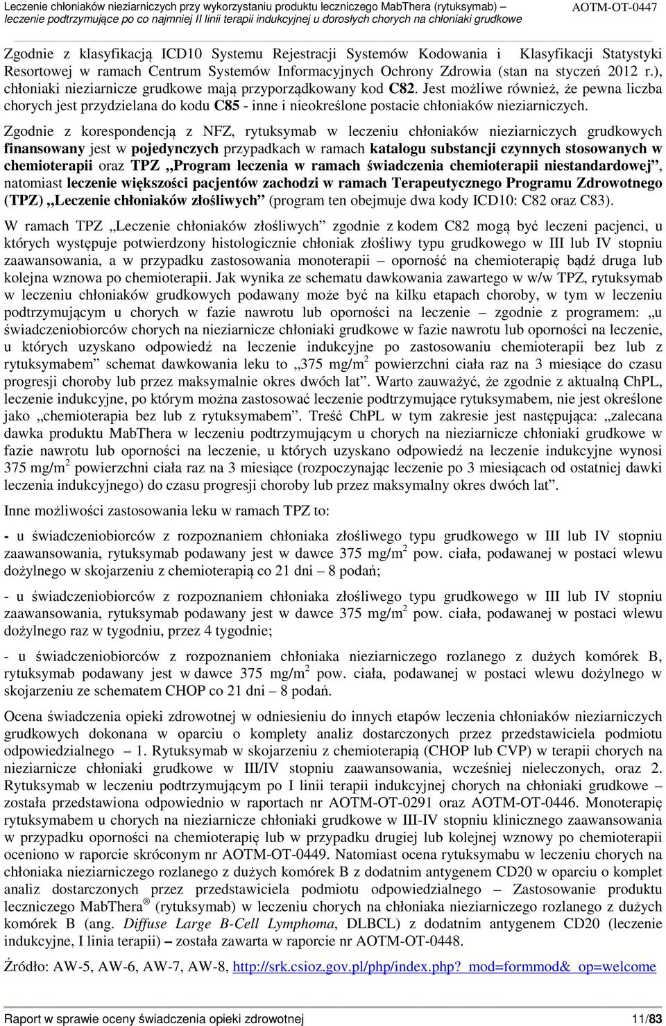 Zgodnie z korespondencją z NFZ, rytuksymab w leczeniu chłoniaków nieziarniczych grudkowych finansowany jest w pojedynczych przypadkach w ramach katalogu substancji czynnych stosowanych w
