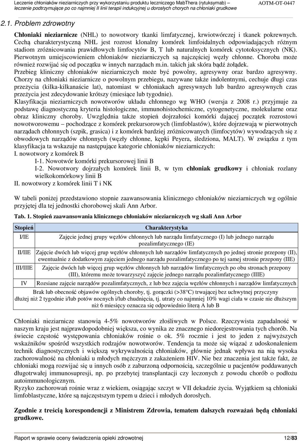 Pierwotnym umiejscowieniem chłoniaków nieziarniczych są najczęściej węzły chłonne. Choroba może również rozwijać się od początku w innych narządach m.in. takich jak skóra bądź żołądek.