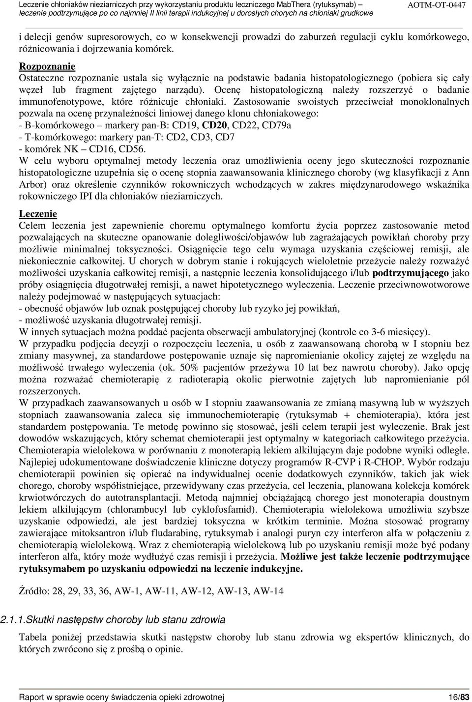 Ocenę histopatologiczną należy rozszerzyć o badanie immunofenotypowe, które różnicuje chłoniaki.