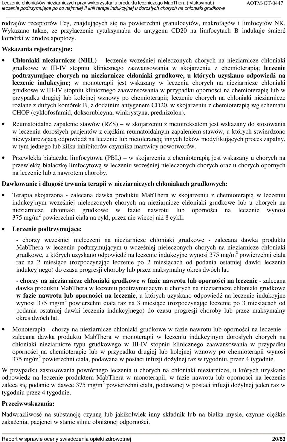 Wskazania rejestracyjne: Chłoniaki nieziarnicze (NHL) leczenie wcześniej nieleczonych chorych na nieziarnicze chłoniaki grudkowe w III-IV stopniu klinicznego zaawansowania w skojarzeniu z