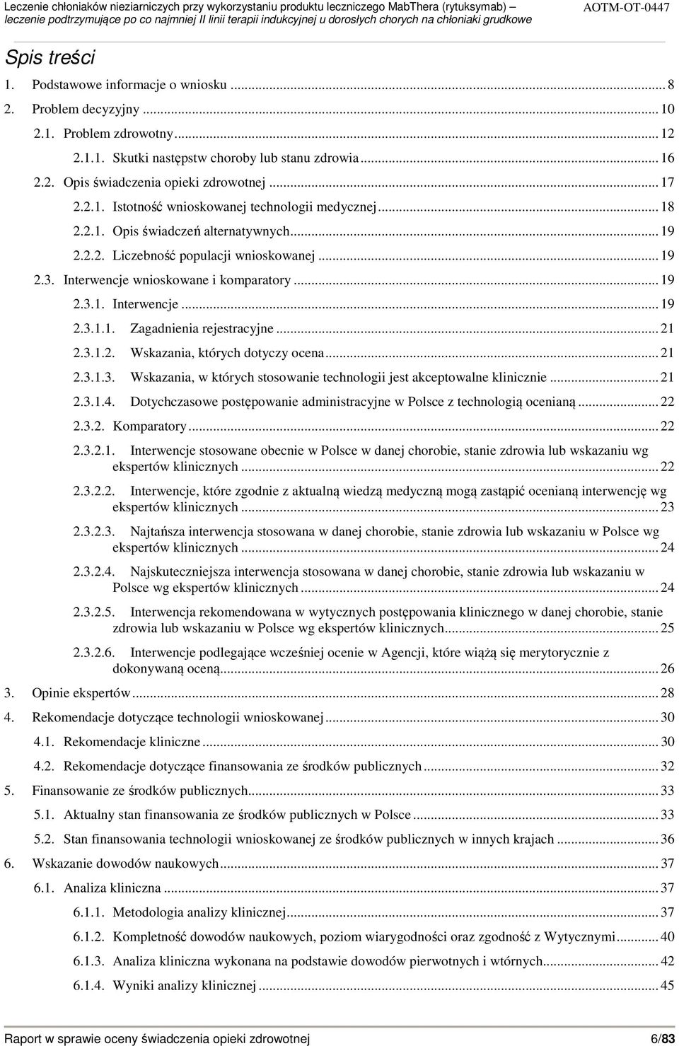 .. 19 2.3.1. Interwencje... 19 2.3.1.1. Zagadnienia rejestracyjne... 21 2.3.1.2. Wskazania, których dotyczy ocena... 21 2.3.1.3. Wskazania, w których stosowanie technologii jest akceptowalne klinicznie.