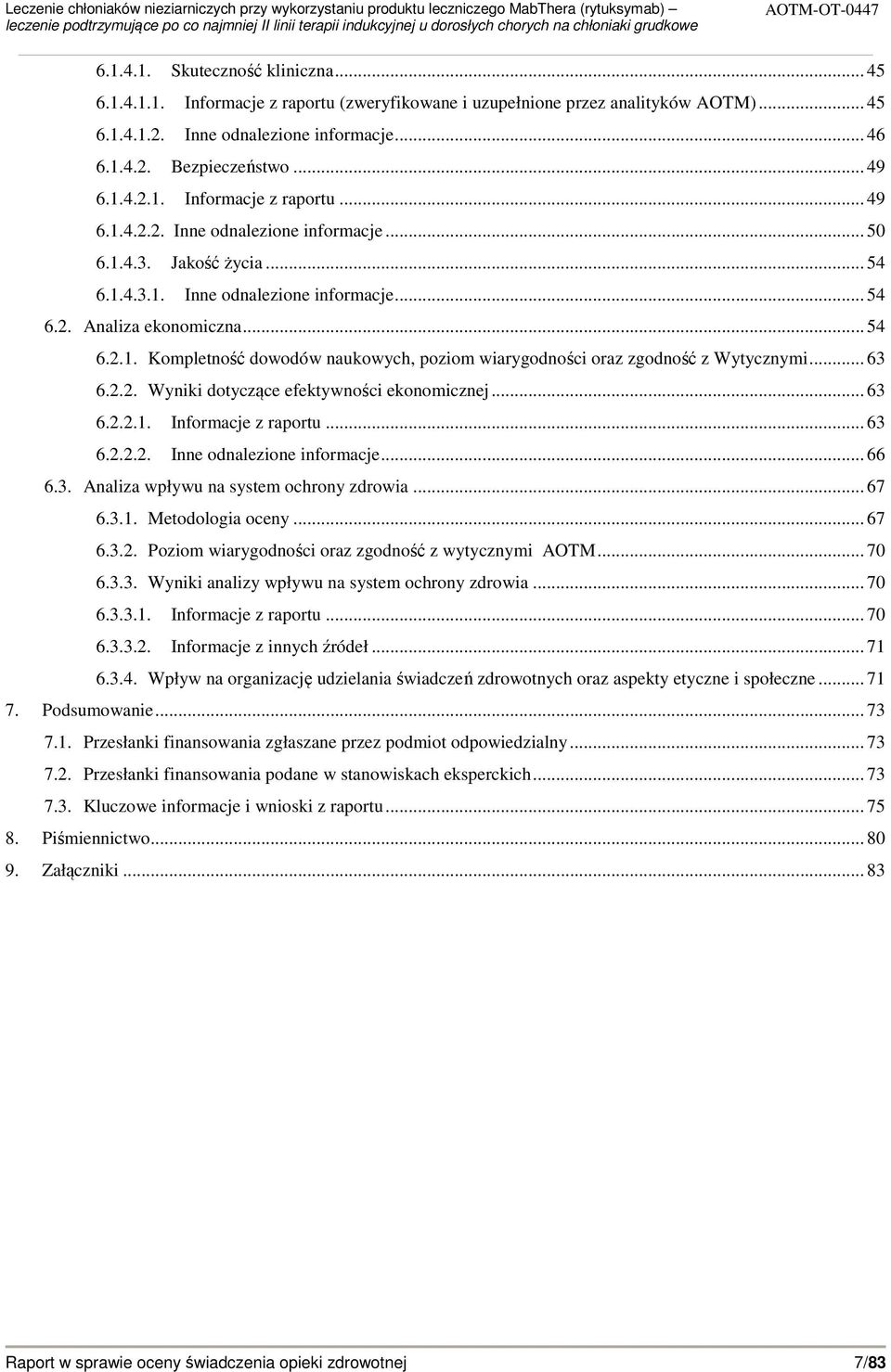 .. 63 6.2.2. Wyniki dotyczące efektywności ekonomicznej... 63 6.2.2.1. Informacje z raportu... 63 6.2.2.2. Inne odnalezione informacje... 66 6.3. Analiza wpływu na system ochrony zdrowia... 67 6.3.1. Metodologia oceny.