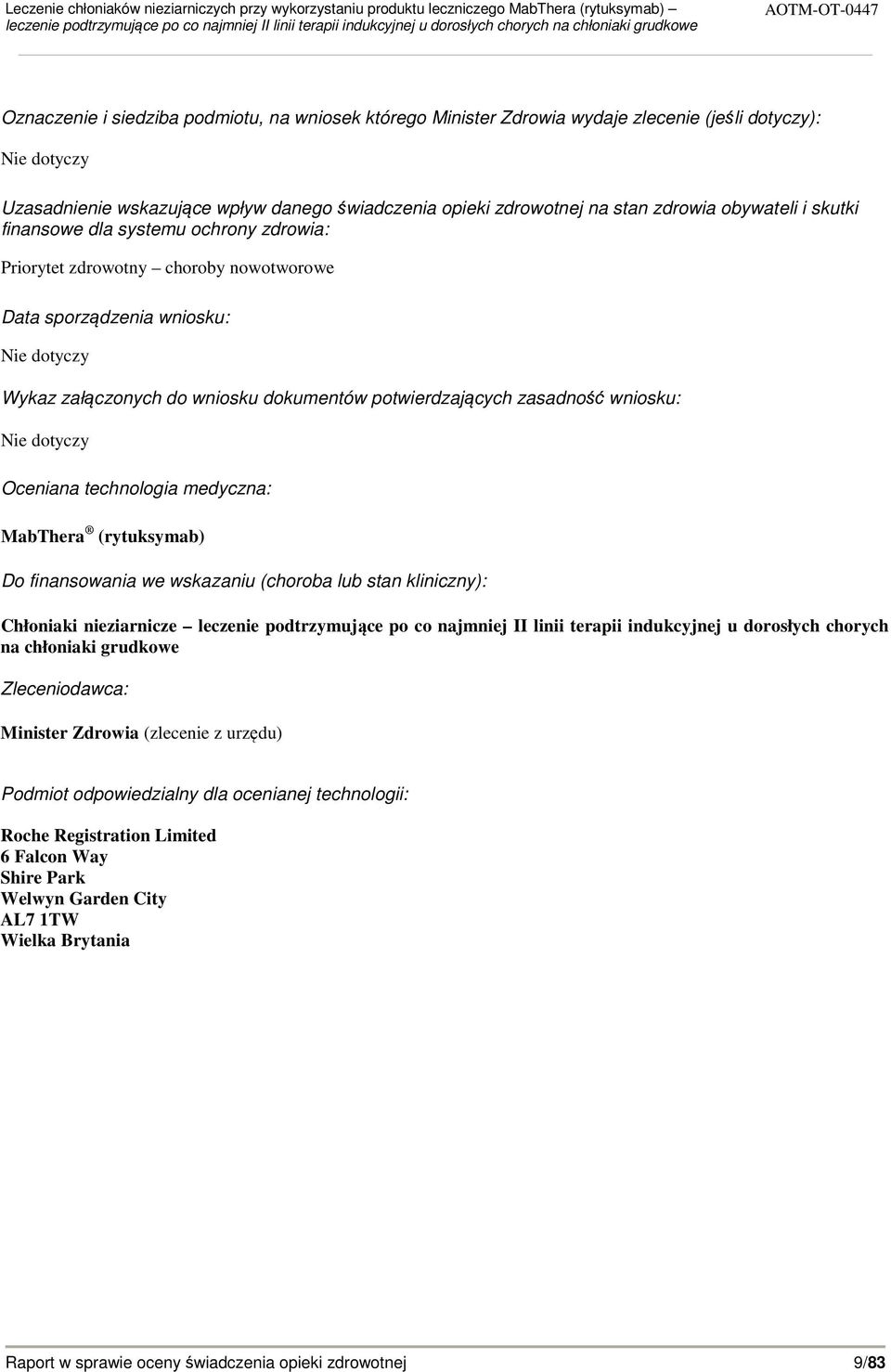 zasadność wniosku: Nie dotyczy Oceniana technologia medyczna: MabThera (rytuksymab) Do finansowania we wskazaniu (choroba lub stan kliniczny): Chłoniaki nieziarnicze leczenie podtrzymujące po co