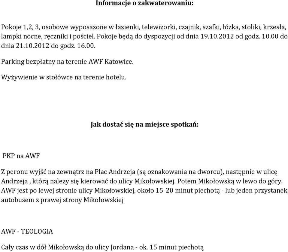 Jak dostać się na miejsce spotkań: PKP na AWF Z peronu wyjść na zewnątrz na Plac Andrzeja (są oznakowania na dworcu), następnie w ulicę Andrzeja, którą należy się kierować do ulicy Mikołowskiej.