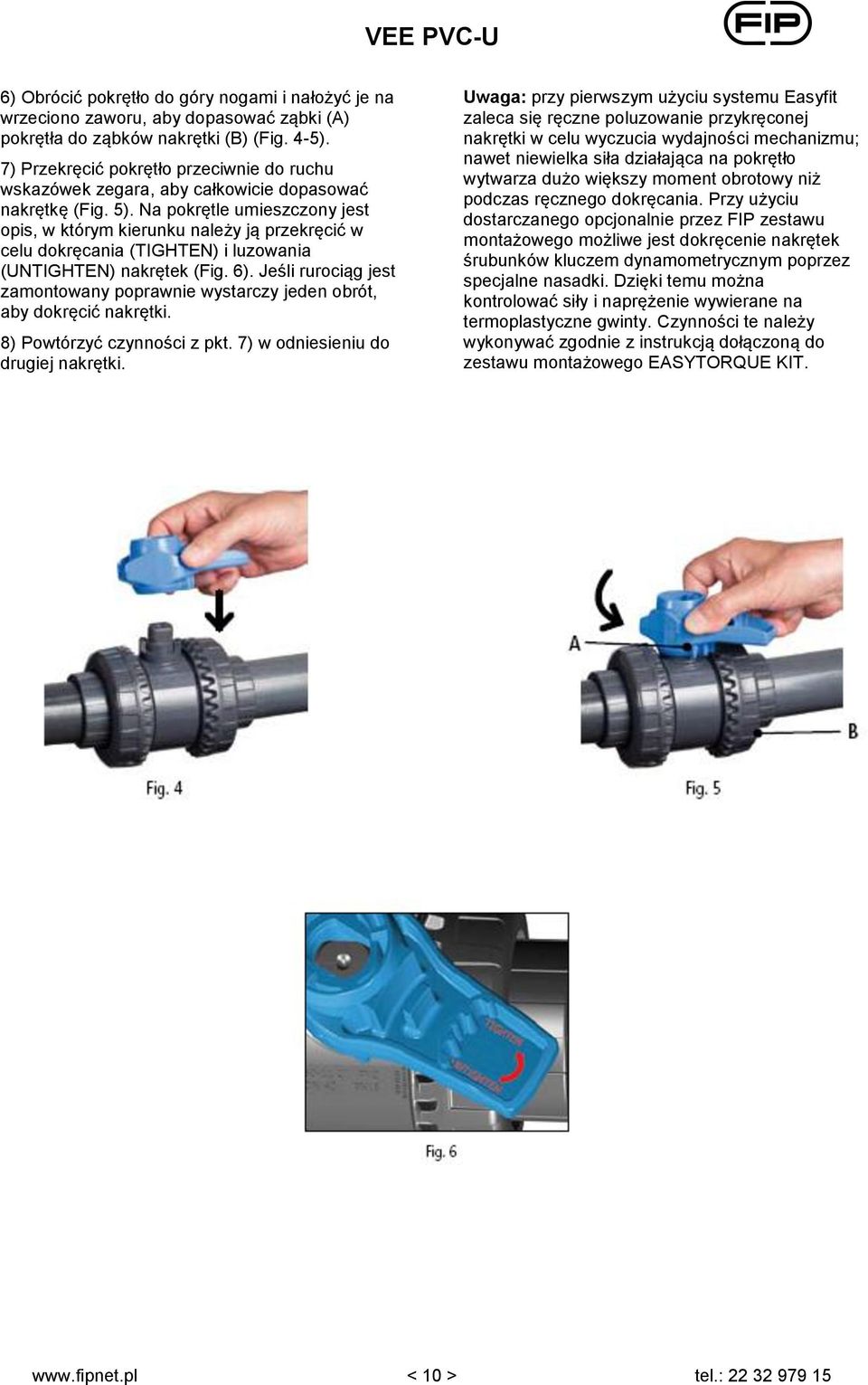 Na pokrętle umieszczony jest opis, w którym kierunku należy ją przekręcić w celu dokręcania (TIGHTEN) i luzowania (UNTIGHTEN) nakrętek (Fig. 6).