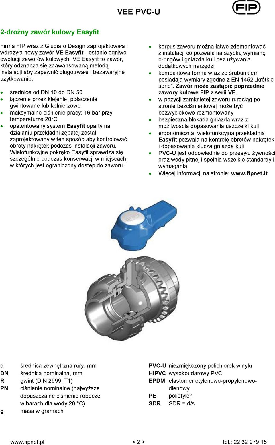 średnice od DN 10 do DN 50 łączenie przez klejenie, połączenie gwintowane lub kołnierzowe maksymalne ciśnienie pracy: 16 bar przy temperaturze 20 C opatentowany system Easyfit oparty na działaniu