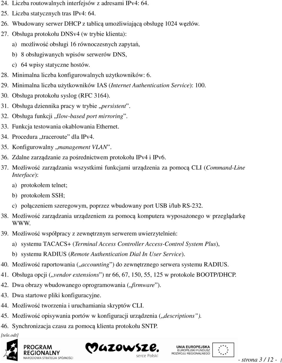 Minimalna liczba konfigurowalnych użytkowników: 6. 29. Minimalna liczba użytkowników IAS (Internet Authentication Service): 100. 30. Obsługa protokołu syslog (RFC 316