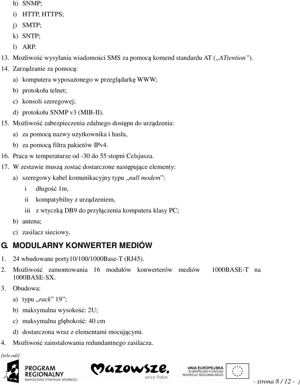 Możliwość zabezpieczenia zdalnego dostępu do urządzenia: a) za pomocą nazwy użytkownika i hasła, b) za pomocą filtra pakietów IPv4. 16. Praca w temperaturze od -30 do 55 stopni Celsjusza. 17.