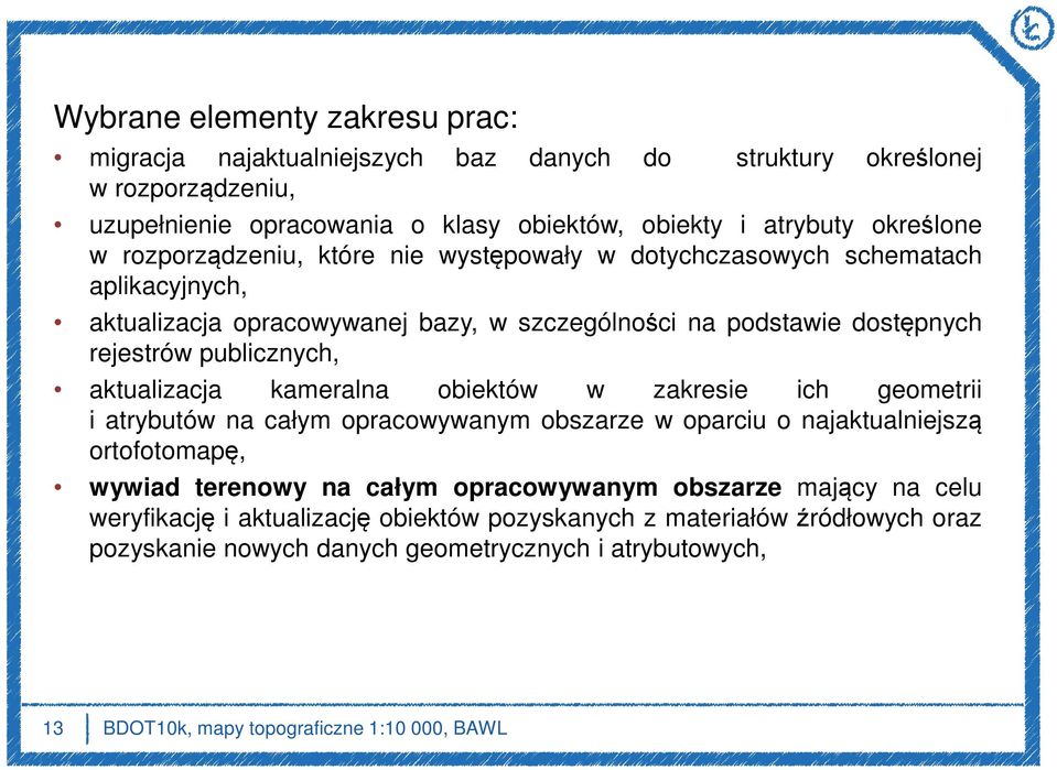 aktualizacja kameralna obiektów w zakresie ich geometrii i atrybutów na całym opracowywanym obszarze w oparciu o najaktualniejszą ortofotomapę, wywiad terenowy na całym opracowywanym