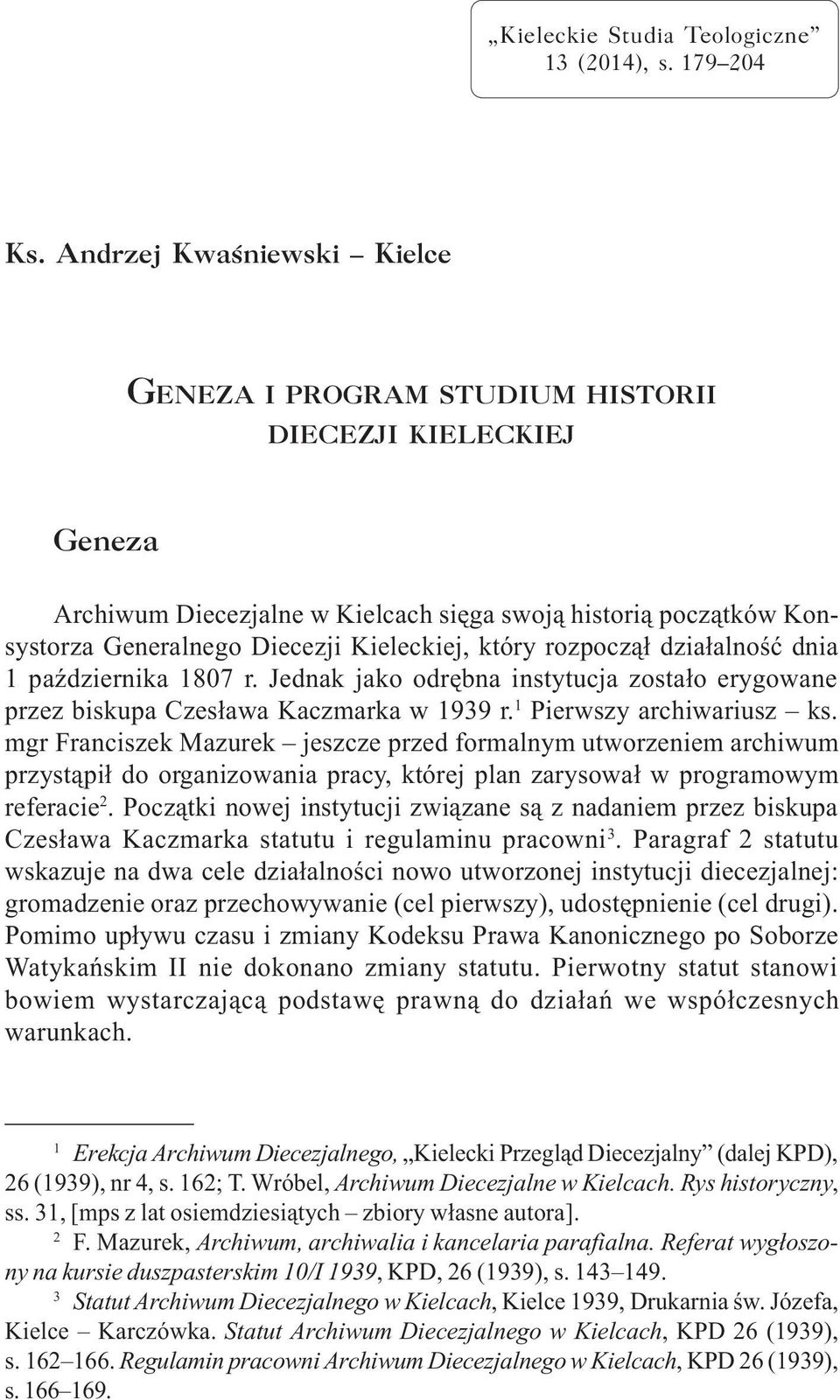 który rozpocz¹³ dzia³alnoœæ dnia 1 paÿdziernika 1807 r. Jednak jako odrêbna instytucja zosta³o erygowane przez biskupa Czes³awa Kaczmarka w 1939 r. 1 Pierwszy archiwariusz ks.