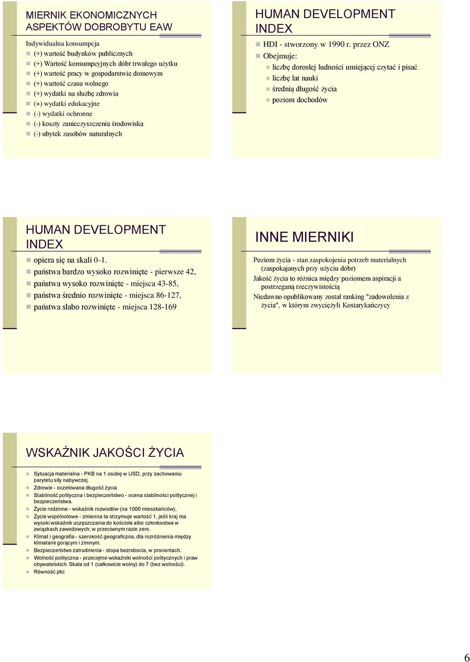 stworzony w 1990 r. przez ONZ Obejmuje: liczbę dorosłej ludności umiejącej czytać i pisać liczbę lat nauki średnią długość życia poziom dochodów HUMAN DEVELOPMENT INDEX opiera się na skali 0-1.