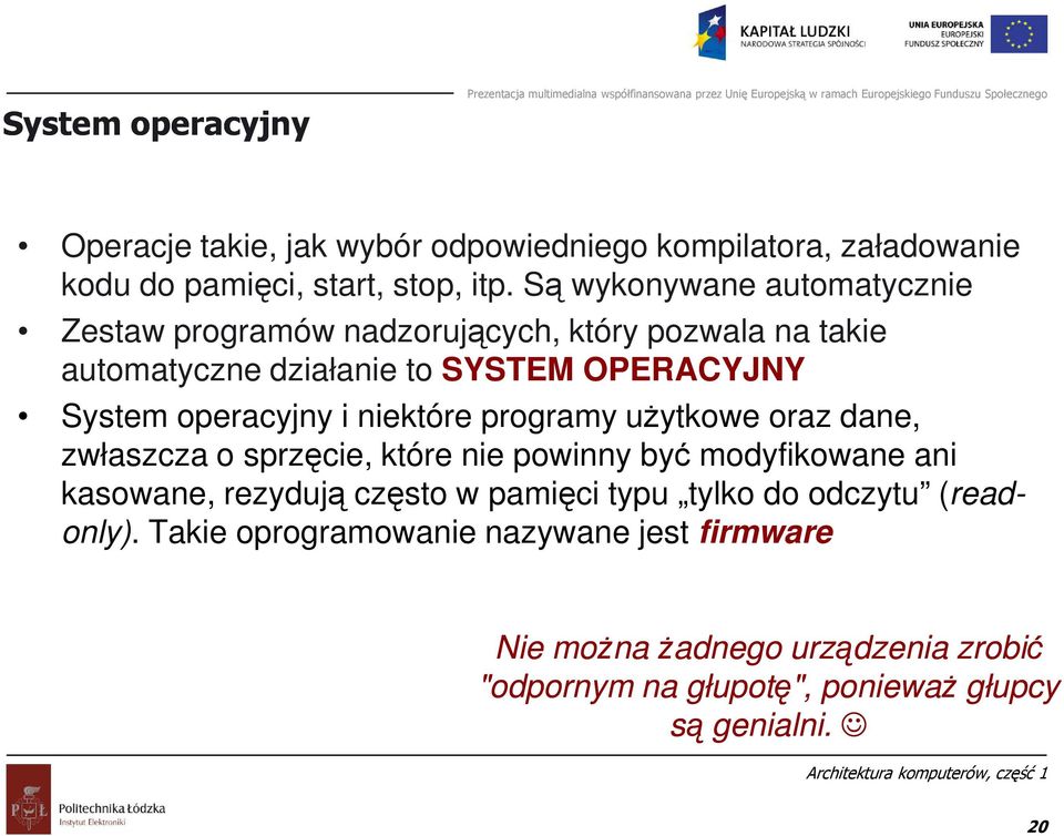 operacyjny i niektóre programy użytkowe oraz dane, zwłaszcza o sprzęcie, które nie powinny być modyfikowane ani kasowane, rezydują często w