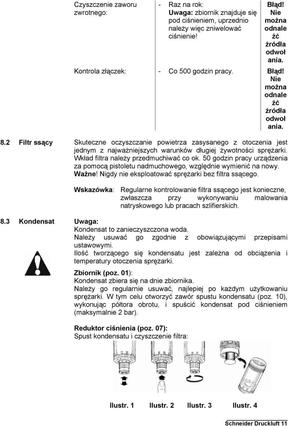 2 Filtr ssący Skuteczne oczyszczanie powietrza zasysanego z otoczenia jest jednym z najważniejszych warunków długiej żywotności sprężarki. Wkład filtra należy przedmuchiwać co ok.