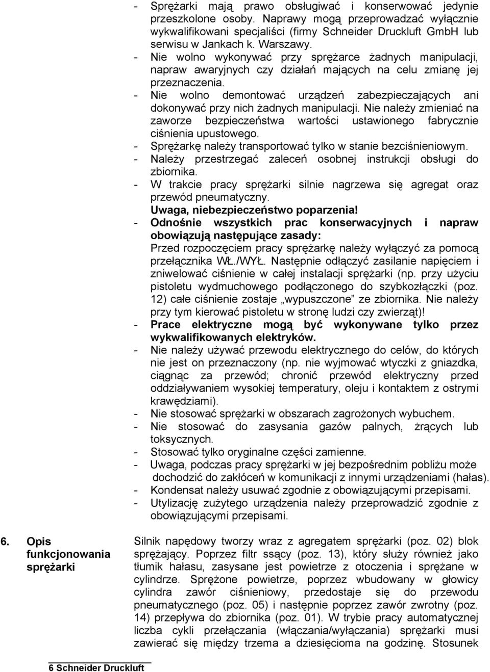 - Nie wolno wykonywać przy sprężarce żadnych manipulacji, napraw awaryjnych czy działań mających na celu zmianę jej przeznaczenia.