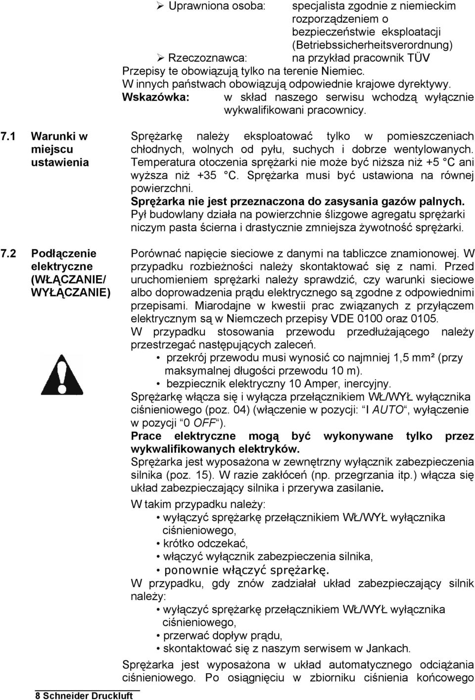 1 Warunki w miejscu ustawienia Sprężarkę należy eksploatować tylko w pomieszczeniach chłodnych, wolnych od pyłu, suchych i dobrze wentylowanych.
