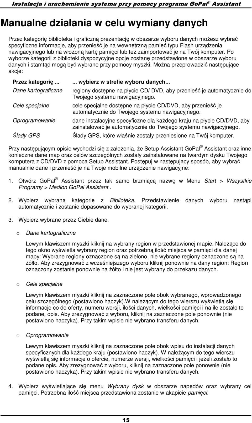 Po wyborze kategorii z biblioteki dyspozycyjne opcje zostanę przedstawione w obszarze wyboru danych i stamtąd mogą być wybrane przy pomocy myszki.