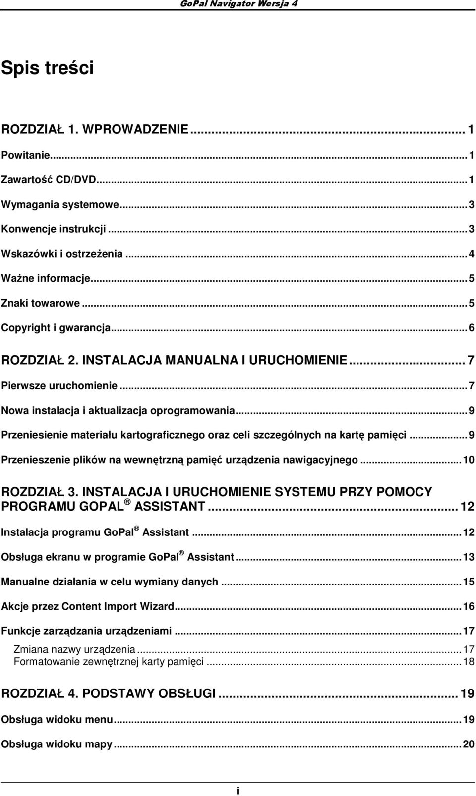 ..9 Przeniesienie materiału kartograficznego oraz celi szczególnych na kartę pamięci...9 Przenieszenie plików na wewnętrzną pamięć urządzenia nawigacyjnego...10 ROZDZIAŁ 3.