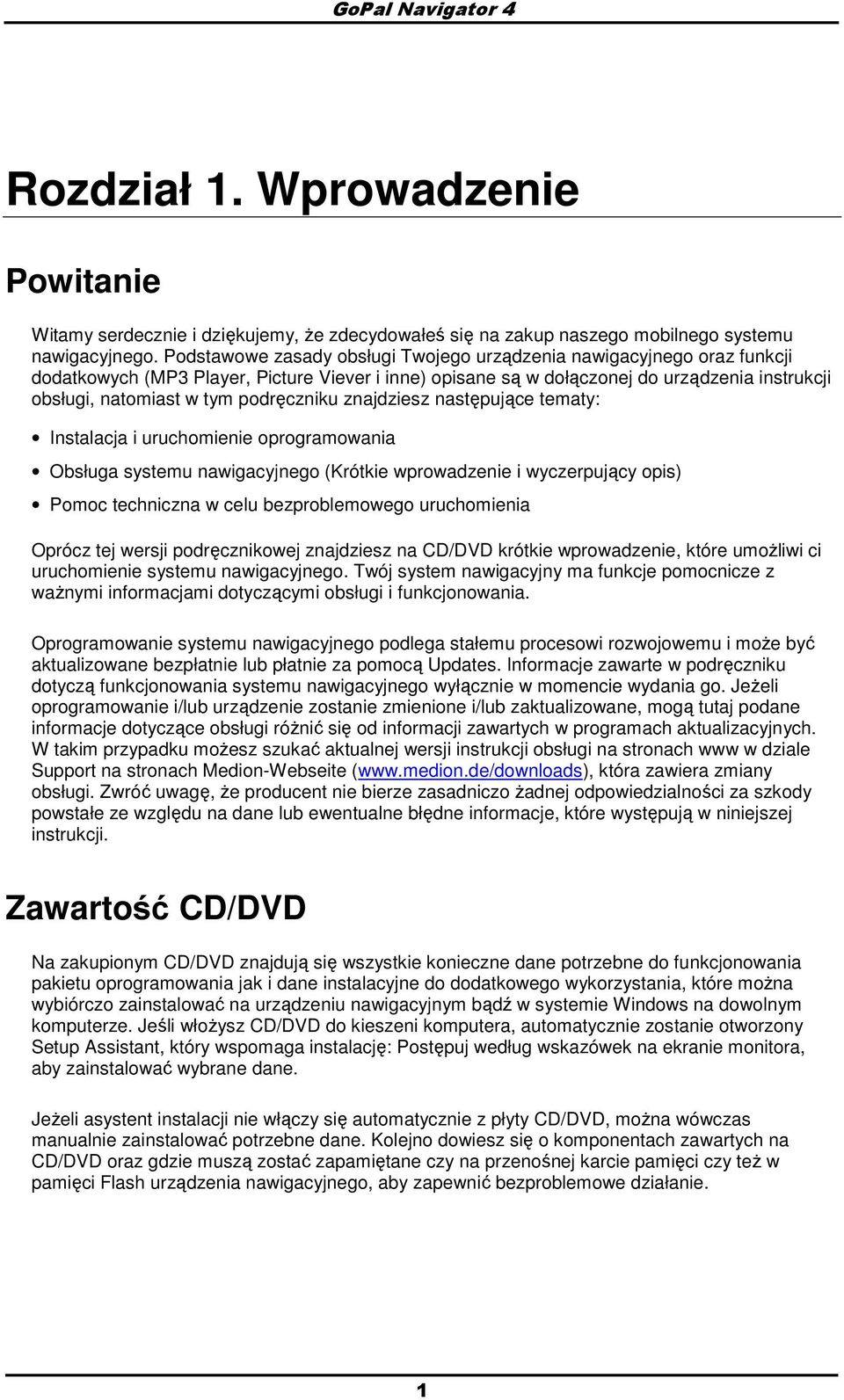 podręczniku znajdziesz następujące tematy: Instalacja i uruchomienie oprogramowania Obsługa systemu nawigacyjnego (Krótkie wprowadzenie i wyczerpujący opis) Pomoc techniczna w celu bezproblemowego