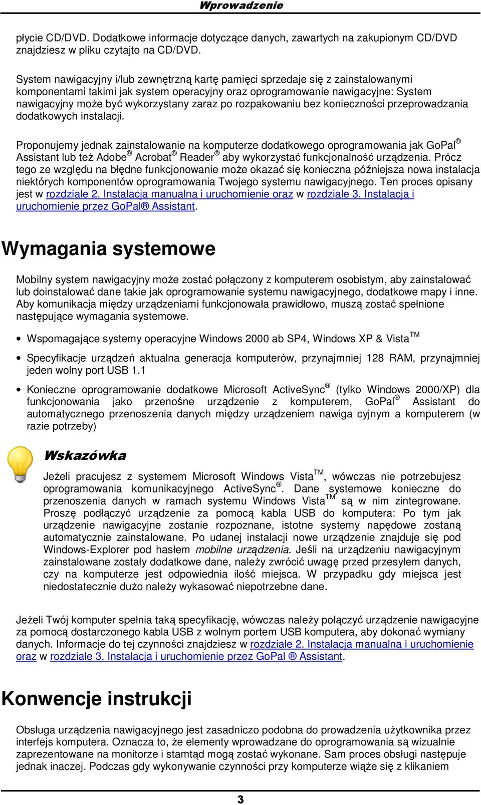 zaraz po rozpakowaniu bez konieczności przeprowadzania dodatkowych instalacji.