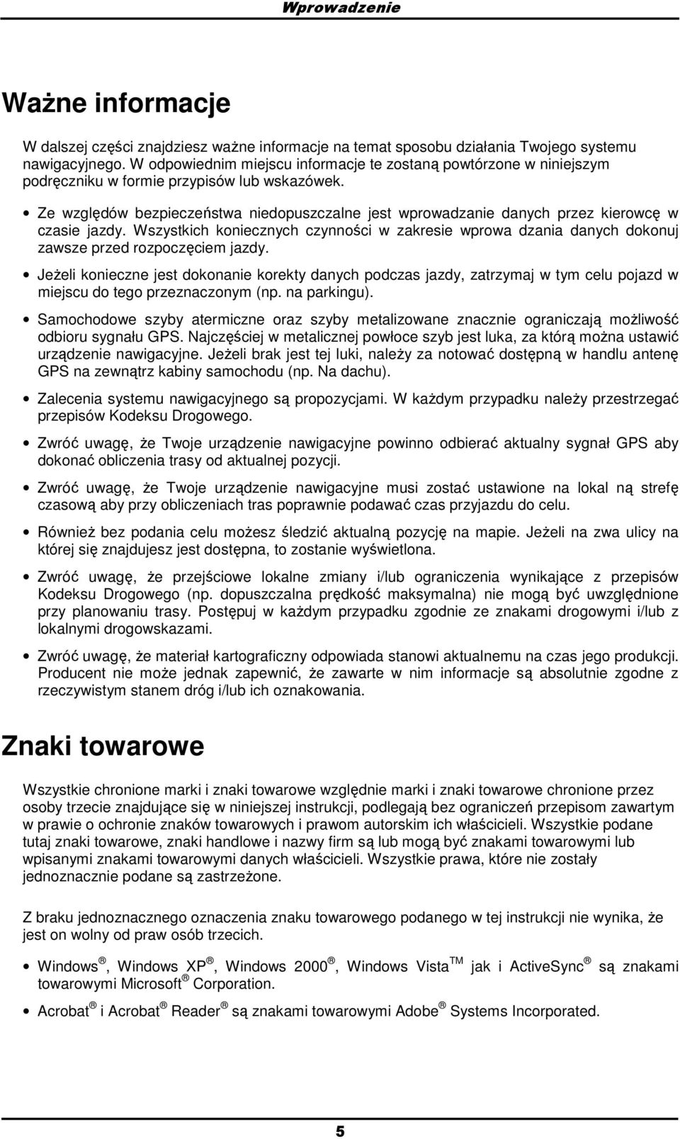 Ze względów bezpieczeństwa niedopuszczalne jest wprowadzanie danych przez kierowcę w czasie jazdy.