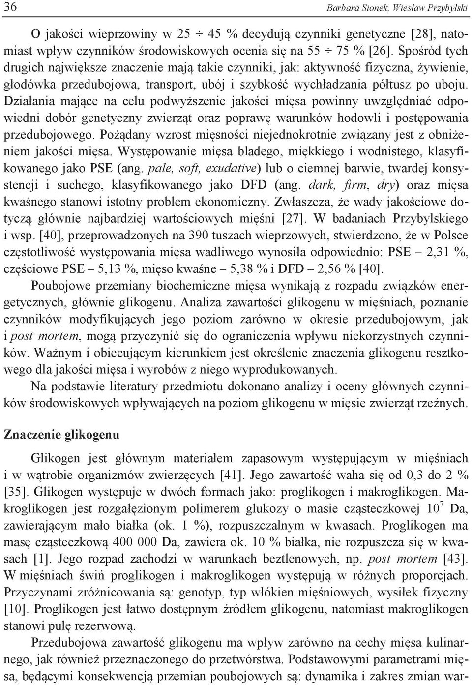 Działania mające na celu podwyższenie jakości mięsa powinny uwzględniać odpowiedni dobór genetyczny zwierząt oraz poprawę warunków hodowli i postępowania przedubojowego.