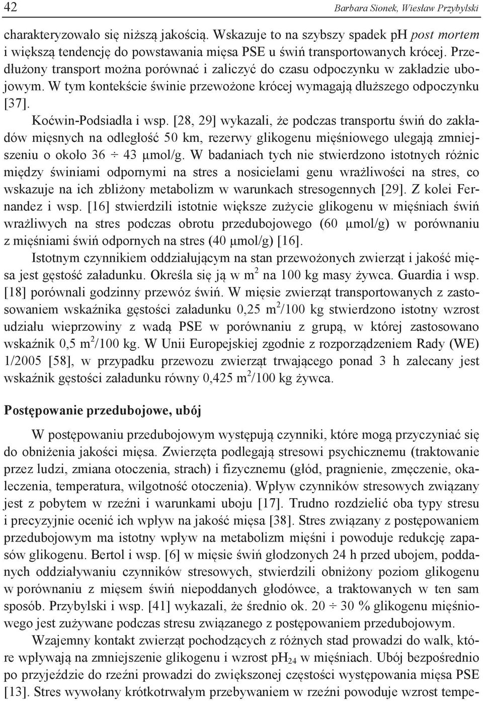 [28, 29] wykazali, że podczas transportu świń do zakładów mięsnych na odległość 50 km, rezerwy glikogenu mięśniowego ulegają zmniejszeniu o około 36 43 μmol/g.