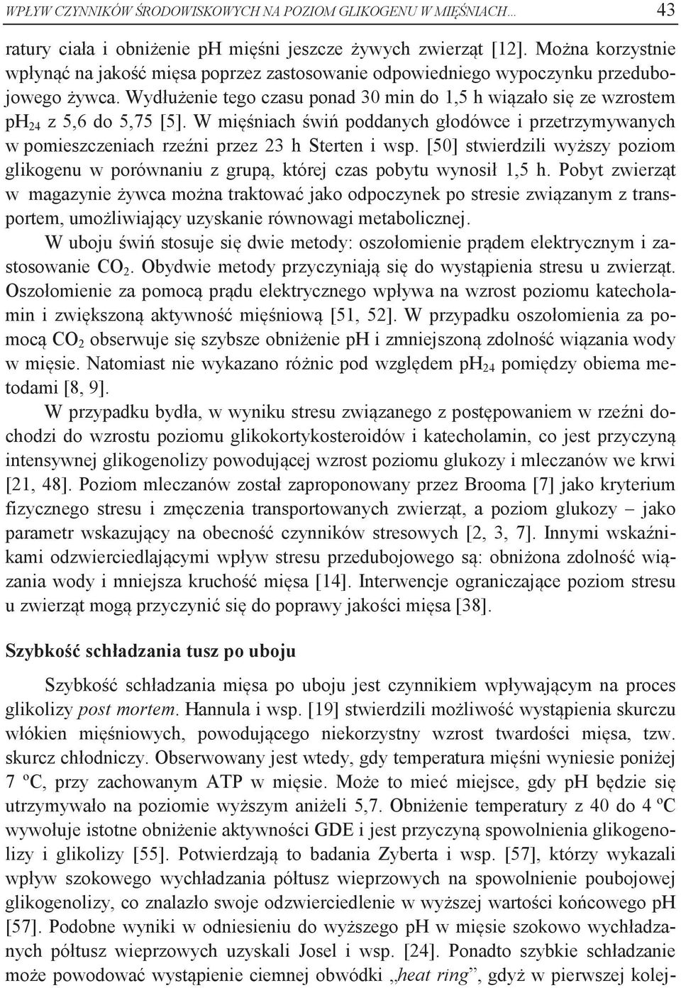 Wydłużenie tego czasu ponad 30 min do 1,5 h wiązało się ze wzrostem ph 24 z 5,6 do 5,75 [5]. W mięśniach świń poddanych głodówce i przetrzymywanych w pomieszczeniach rzeźni przez 23 h Sterten i wsp.