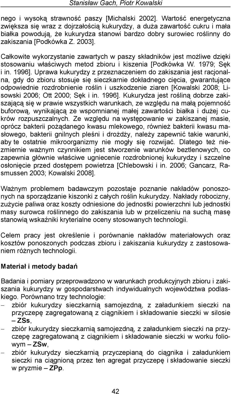 Całkowite wykorzystanie zawartych w paszy składników jest możliwe dzięki stosowaniu właściwych metod zbioru i kiszenia [Podkówka W. 1979; Sęk i in. 1996].