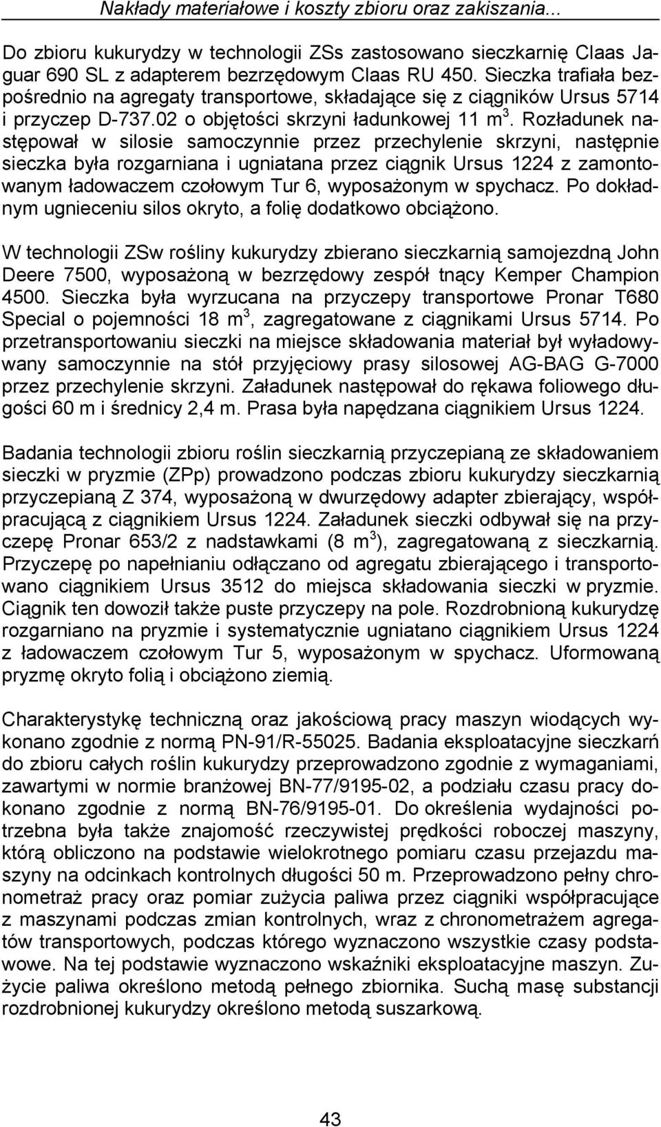 Rozładunek następował w silosie samoczynnie przez przechylenie skrzyni, następnie sieczka była rozgarniana i ugniatana przez ciągnik Ursus 1224 z zamontowanym ładowaczem czołowym Tur 6, wyposażonym w