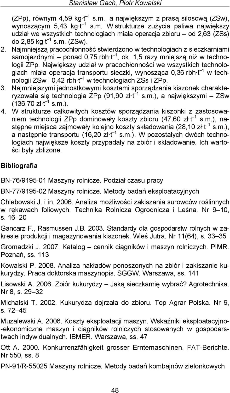 Największy udział w pracochłonności we wszystkich technologiach miała operacja transportu sieczki, wynosząca 0,36 rbh t 1 w technologii ZSw i 0,42 rbh t 1 w technologiach ZSs i ZPp. 3.